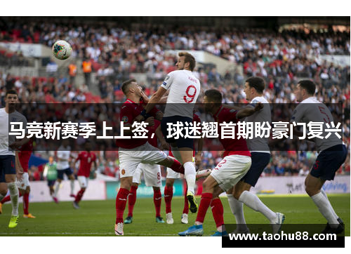 马竞新赛季上上签，球迷翘首期盼豪门复兴